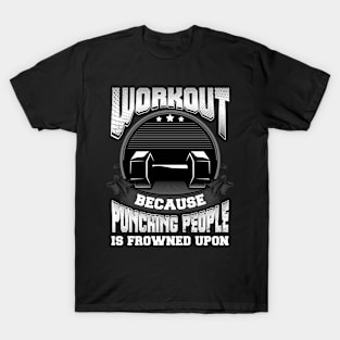 Workout Because Punching People Is Frowned Upon Exercise T-Shirt